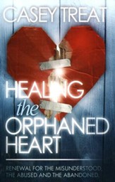 Healing the Orphaned Heart: Renewal for the Misunderstood, the  Abused, and the Abandoned