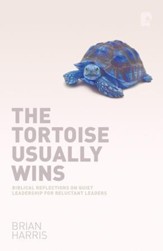 The Tortoise Usually Wins: Biblical Reflections On Quiet Leadership For Reluctant Leaders - eBook