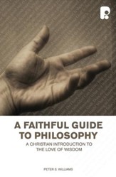 Faithful Guide To Philosophy, A: A Christian Introduction To The Love Of Wisdom - eBook