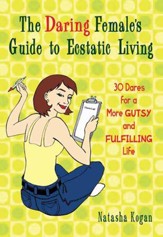 The Daring Female's Guide to Ecstatic Living: 30 Dares for a More Gutsy and Fulfilling Life - eBook