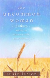 The Uncommon Woman: Making an Ordinary Life Extraordinary