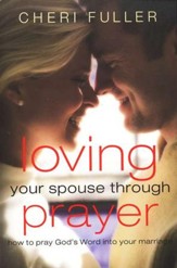 Loving Your Spouse Through Prayer: How to Pray God's Word into Your Marriage