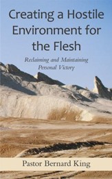 Creating a Hostile Environment for the Flesh: Reclaiming and Maintaining Personal Victory - eBook