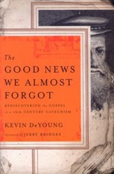 The Good News We Almost Forgot: Rediscovering the   Gospel in a 16th-Century Catechism