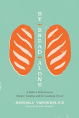 By Bread Alone: A Baker's Reflections on Hunger, Longing, and the Goodness of God
