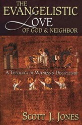 The Evangelistic Love of God and Neighbor  A Theology of Witness and Discipleship