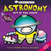 Basher Books Astronomy: Out of this World!