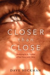 Closer Than Close: Awakening to the Freedom of Your Union with Christ