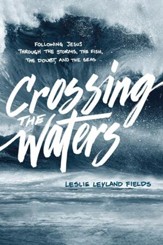 Crossing the Waters: Following Jesus through the Storms, the Fish, the Doubt, and the Seas
