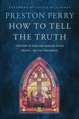 How to Tell the Truth: The Story of How God Saved Me to Win Hearts, Not Just Arguments