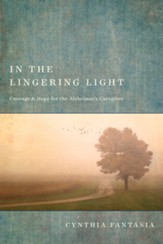 In the Lingering Light: Courage and Hope for the Alzheimer's Caregiver