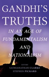 Gandhi's Truths in an Age of Fundamentalism and Nationalism