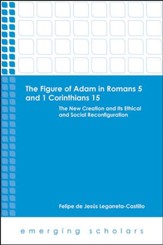 The Figure of Adam in Romans 5 and 1 Corinthians 15: The New Creation and its Ethical and Social Reconfigurations