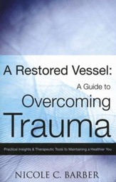 A Restored Vessel: A Guide To Overcoming Trauma Practical Insights & Therapeutic Tools To Maintaining A Healthier You