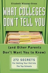 What Colleges Don't Tell You (And Other Parents Don't Want You to Know): 272 Secrets for Getting Your Kid into the Top Schools - eBook