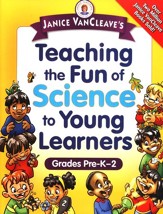 Janice VanCleave's Teaching the Fun of Science to Young Learners: Grades Pre-K through 2