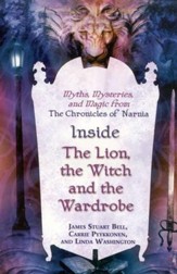 Inside the Lion, the Witch and the  Wardrobe: Myths,  Mysteries, and Magic from the Chronicles of Narnia