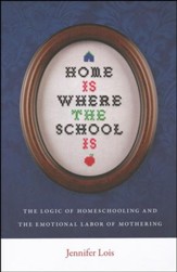 Home is Where the School Is: The  Logic of Homeschooling and the Emotional Labor of Mothering