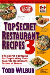 Top Secret Restaurant Recipes 3: The Secret Formulas for Duplicating Your Favorite Restaurant Dishes at Home - eBook