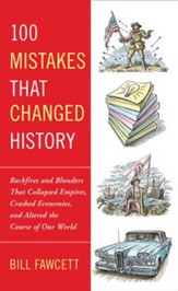 100 Mistakes that Changed History: Backfires and Blunders That Collapsed Empires, Crashed Economies, and Altered the Course of Our World - eBook