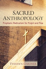 Sacred Anthropology: Prophetic Radicalism for Pulpit and Pew