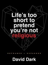 Life's Too Short to Pretend You're Not Religious: Reframed and Expanded / Revised edition