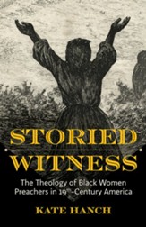 Storied Witness: The Theology of Black Women Preachers in 19th-Century America