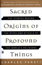 Sacred Origins of Profound Things: The Stories Behind the Rites and Rituals of the World's Religions - eBook