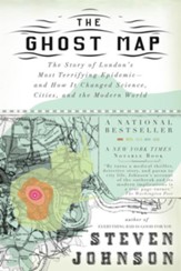 The Ghost Map: The Story of London's Most Terrifying Epidemic - and How It Changed Science, Cities, and the Modern World