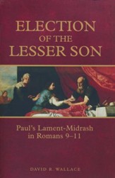 Election of the Lesser Son: Paul's Lament-Midrash in Romans 9-11