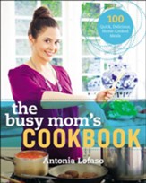 The Busy Mom's Cookbook: 100 Recipes for Quick, Delicious, Home-Cooked Meals - eBook