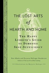 The Lost Arts of Hearth & Home: The  Happy Luddite's Guide to Domestic Self-Sufficiency - eBook