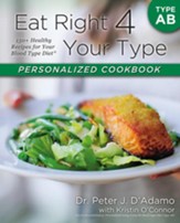 Eat Right 4 Your Type Personalized Cookbook Type AB: 150+ Healthy Recipes For Your Blood Type Diet - eBook