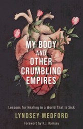 My Body and Other Crumbling Empires: Lessons for Healing in a World That Is SickÂ