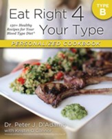 Eat Right 4 Your Type Personalized Cookbook Type B: 150+ Healthy Recipes For Your Blood Type Diet - eBook