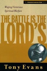The Battle Is the Lord's: Waging Victorious Spiritual Warfare