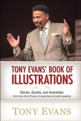 Tony Evans' Book of Illustrations: Stories, Quotes, and Anecdotes from More Than 30 Years of Preaching and Public Speaking