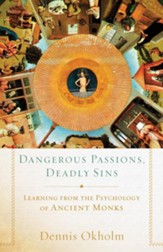 Dangerous Passions, Deadly Sins: Learning from the Psychology of Ancient Monks - eBook