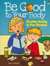 Be Good to Your Body: Healthy Eating and Fun Recipes
