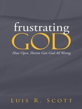 frustrating GOD: How Open Theism Gets God All Wrong - eBook
