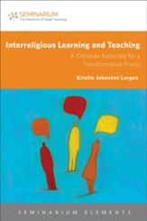 Interreligious Learning and Teaching: A Christian Rationale for a Transformative Praxis