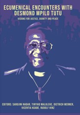 Ecumenical Encounters with Desmund Mpilo Tutu: Visions for Justice, Dignity and Peace