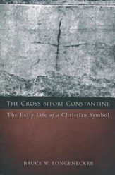 The Cross Before Constantine: The Early Life of a Christian Symbol