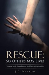Rescue: So Others May Live!: Training Small Group Leaders for Effective Discipleship - eBook