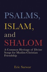 Psalms, Islam, and Shalom: A Common Heritage of Divine Songs for Muslim-Christian Friendship