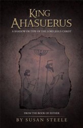 King Ahasuerus: A Shadow or Type of the Lord Jesus Christ: From the Book of Esther - eBook