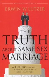 The Truth About Same-Sex Marriage: 6 Things You Must Know About What's Really at Stake