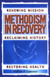 Methodism in Recovery: Renewing Mission, Reclaiming History, Restoring Health