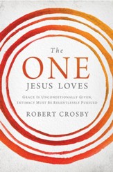 The One Jesus Loves: Grace Is Unconditionally Given, Intimacy Must Be Relentlessly Pursued - eBook