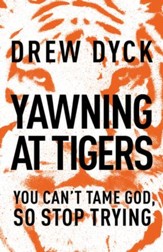 Yawning at Tigers: You Can't Tame God, So Stop Trying - eBook